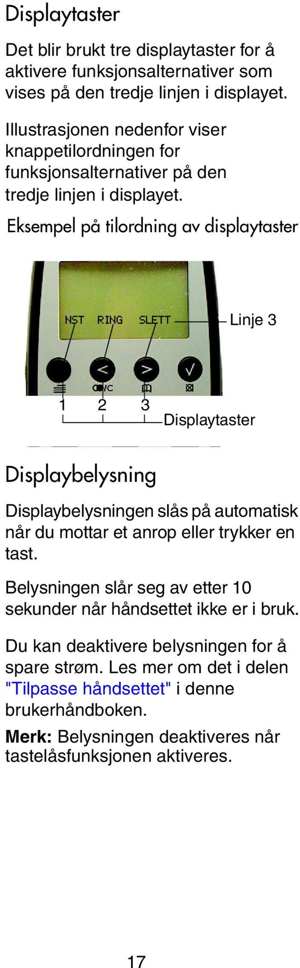 Eksempel på tilordning av displaytaster NST RING SLETT Displayta Linje 3 1 2 3 Displaytaster Displaybelysning Displaybelysningen slås på automatisk når du mottar et anrop