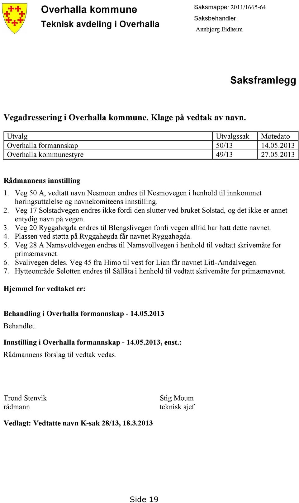 Veg 50 A, vedtatt navn Nesmoen endres til Nesmovegen i henhold til innkommet høringsuttalelse og navnekomiteens innstilling. 2.