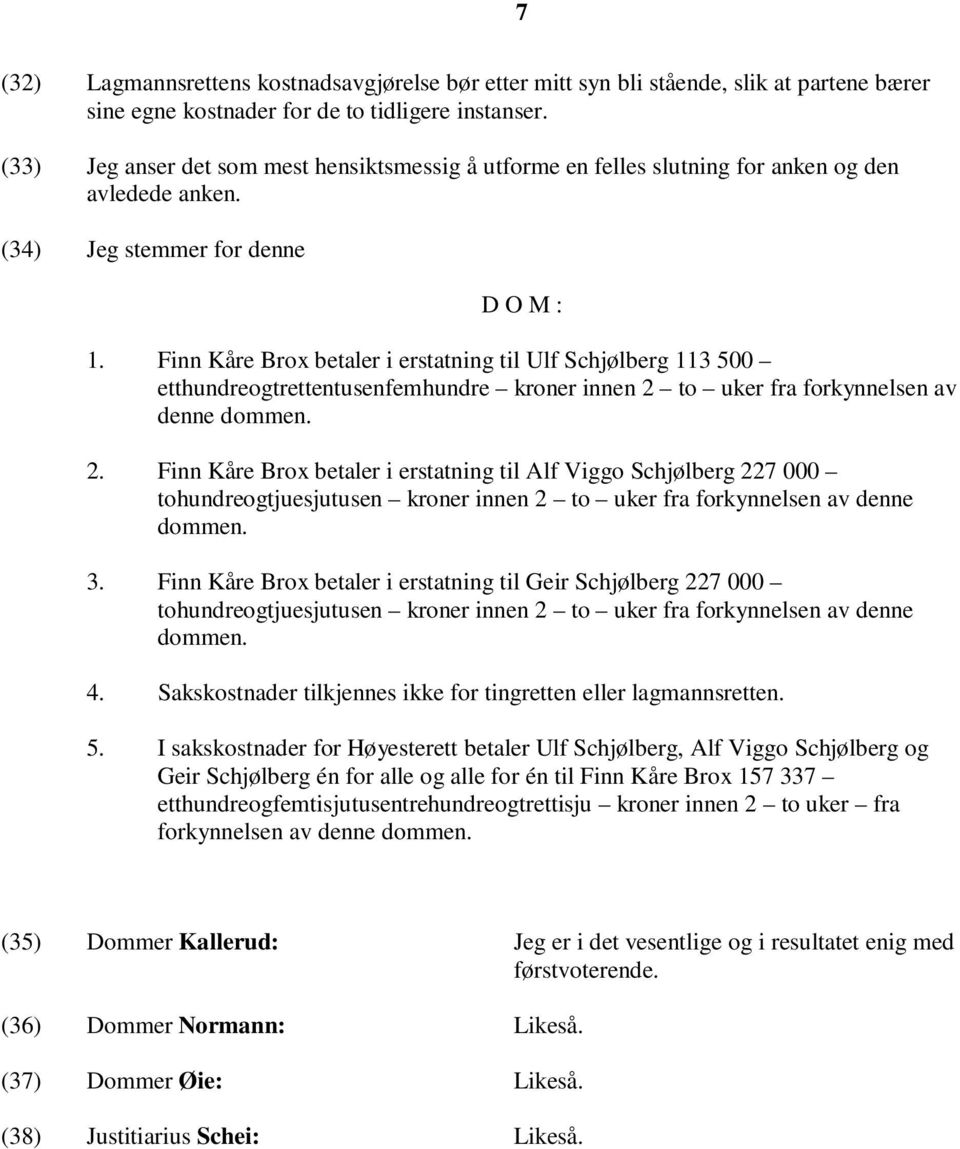Finn Kåre Brox betaler i erstatning til Ulf Schjølberg 113 500 etthundreogtrettentusenfemhundre kroner innen 2 
