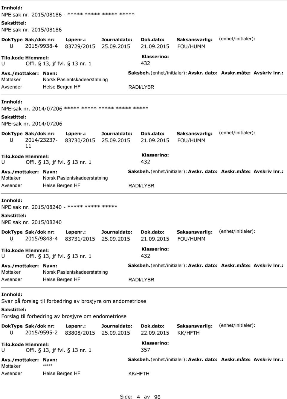 Avskr. dato: Avskr.måte: Avskriv lnr.: Mottaker Norsk asientskadeerstatning RAD/LYBR NE sak nr. 2015/08240 - ***** ***** ***** NE sak nr. 2015/08240 2015/9848-4 83731/2015 21.09.2015 FO/HMM 432 Avs.