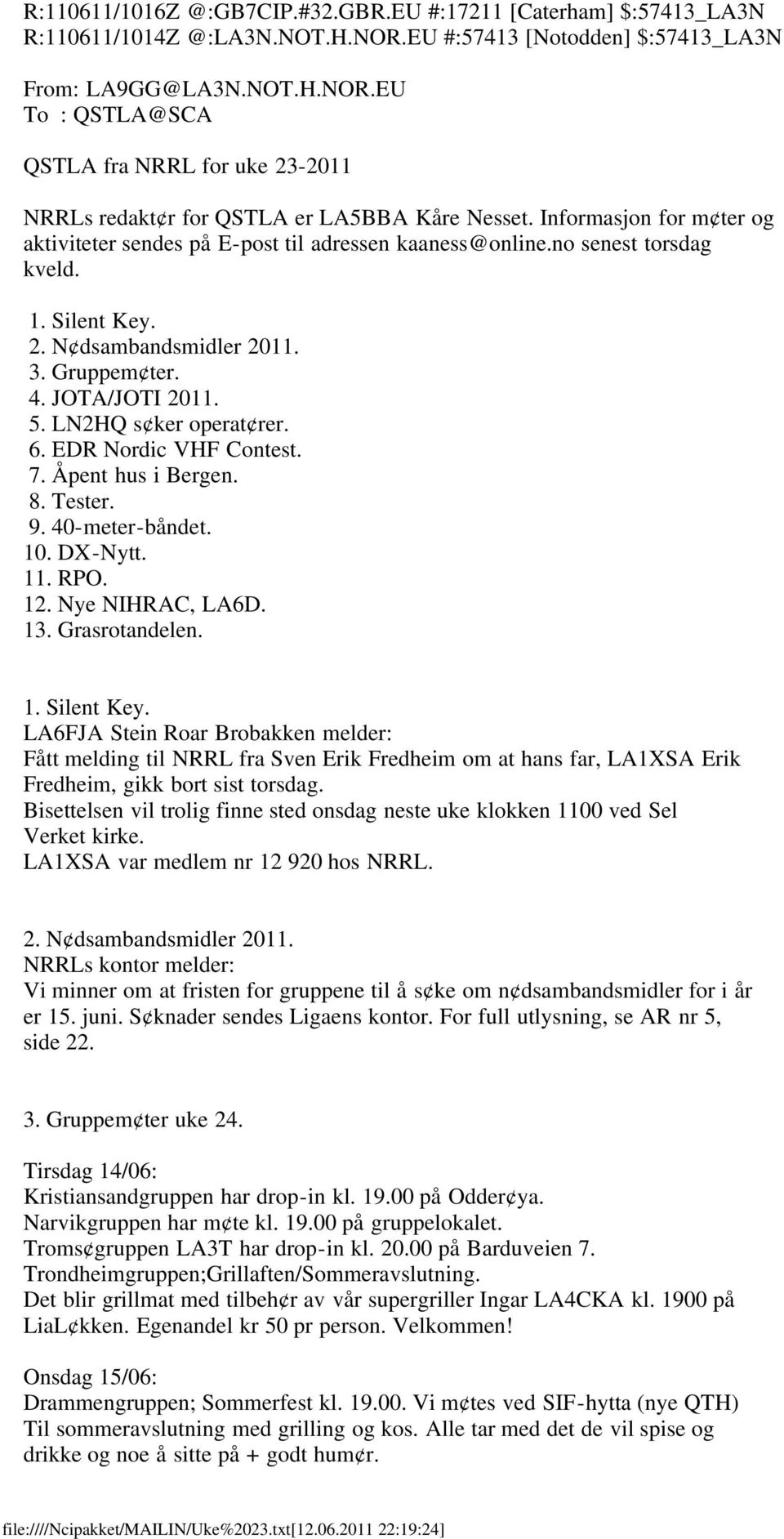 LN2HQ s ker operat rer. 6. EDR Nordic VHF Contest. 7. Åpent hus i Bergen. 8. Tester. 9. 40-meter-båndet. 10. DX-Nytt. 11. RPO. 12. Nye NIHRAC, LA6D. 13. Grasrotandelen. 1. Silent Key.