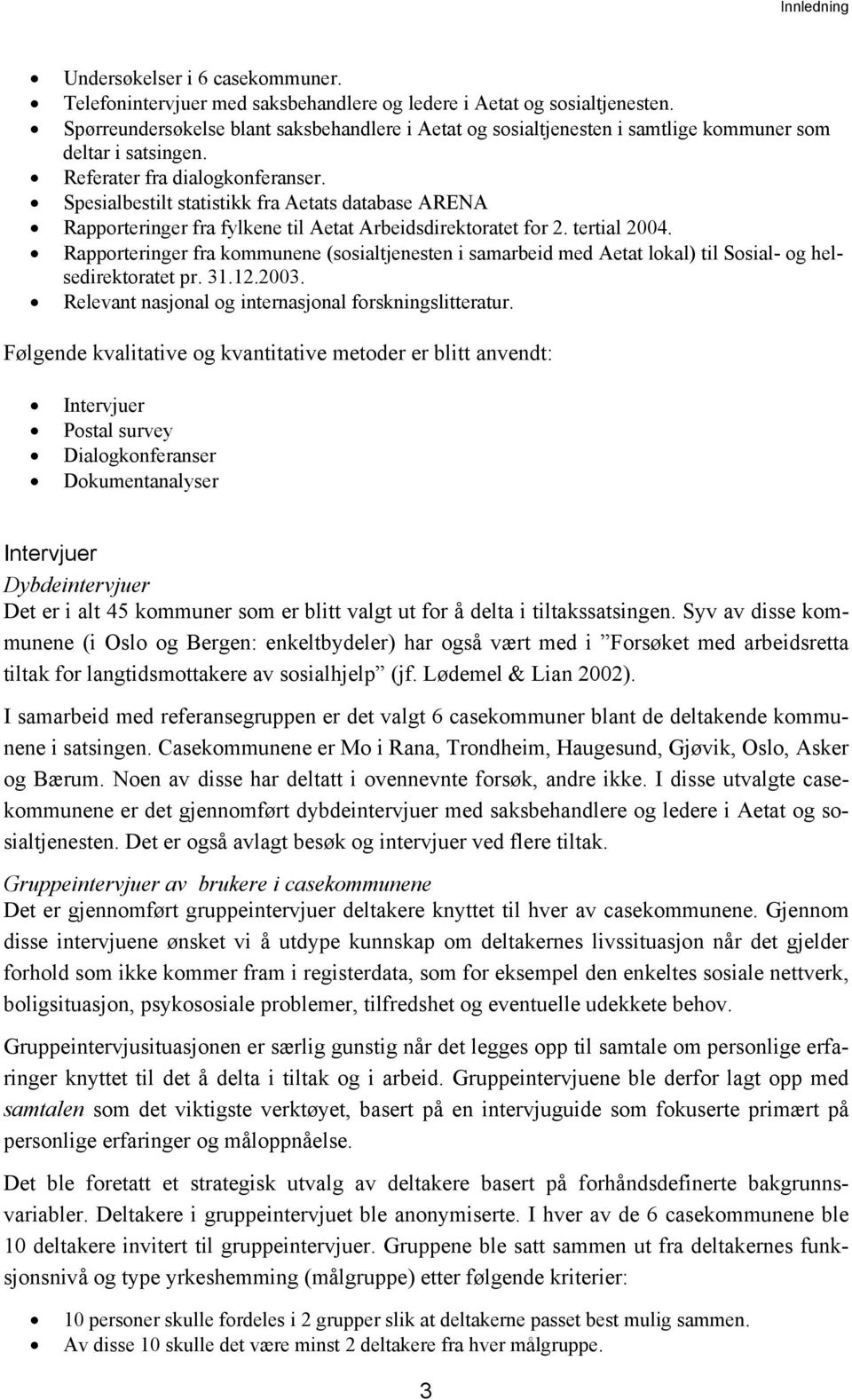 Spesialbestilt statistikk fra Aetats database ARENA Rapporteringer fra fylkene til Aetat Arbeidsdirektoratet for 2. tertial 2004.