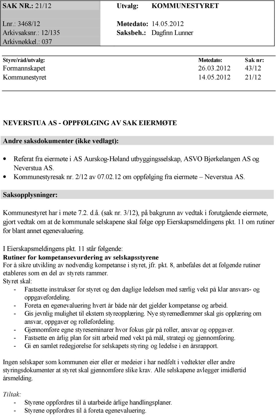 Kommunestyresak nr. 2/12 av 07.02.12 om oppfølging fra eiermøte Neverstua AS. Saksopplysninger: Kommunestyret har i møte 7.2. d.å. (sak nr.
