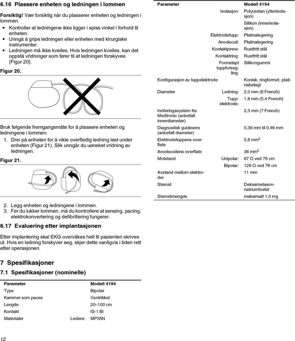 Figur 20. Bruk følgende fremgangsmåte for å plassere enheten og ledningene i lommen: 1. Drei på enheten for å vikle overflødig ledning løst under enheten (Figur 21).