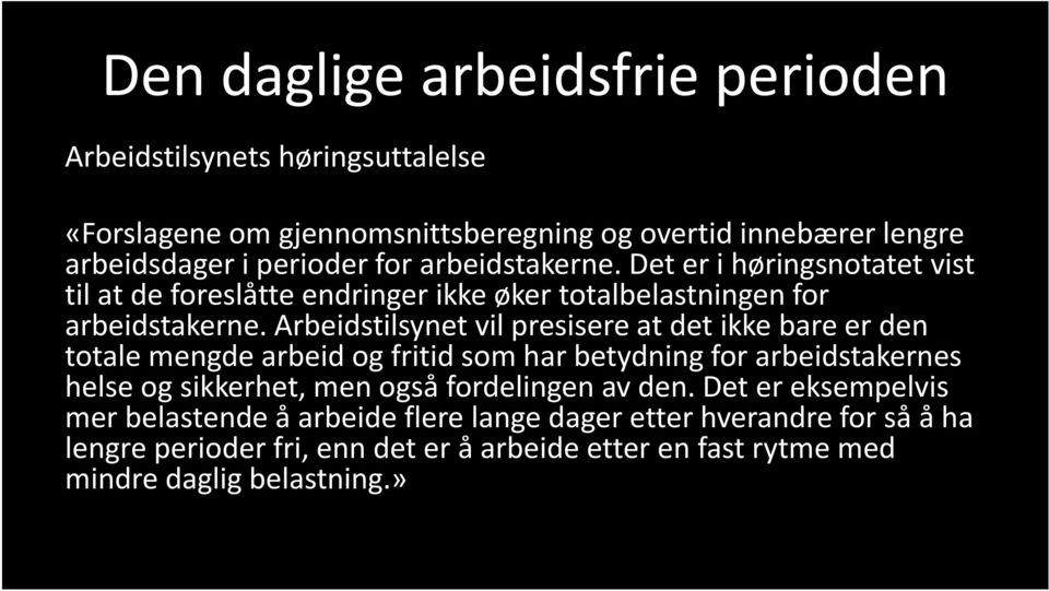 Arbeidstilsynet vil presisere at det ikke bare er den totale mengde arbeid og fritid som har betydning for arbeidstakernes helse og sikkerhet, men også