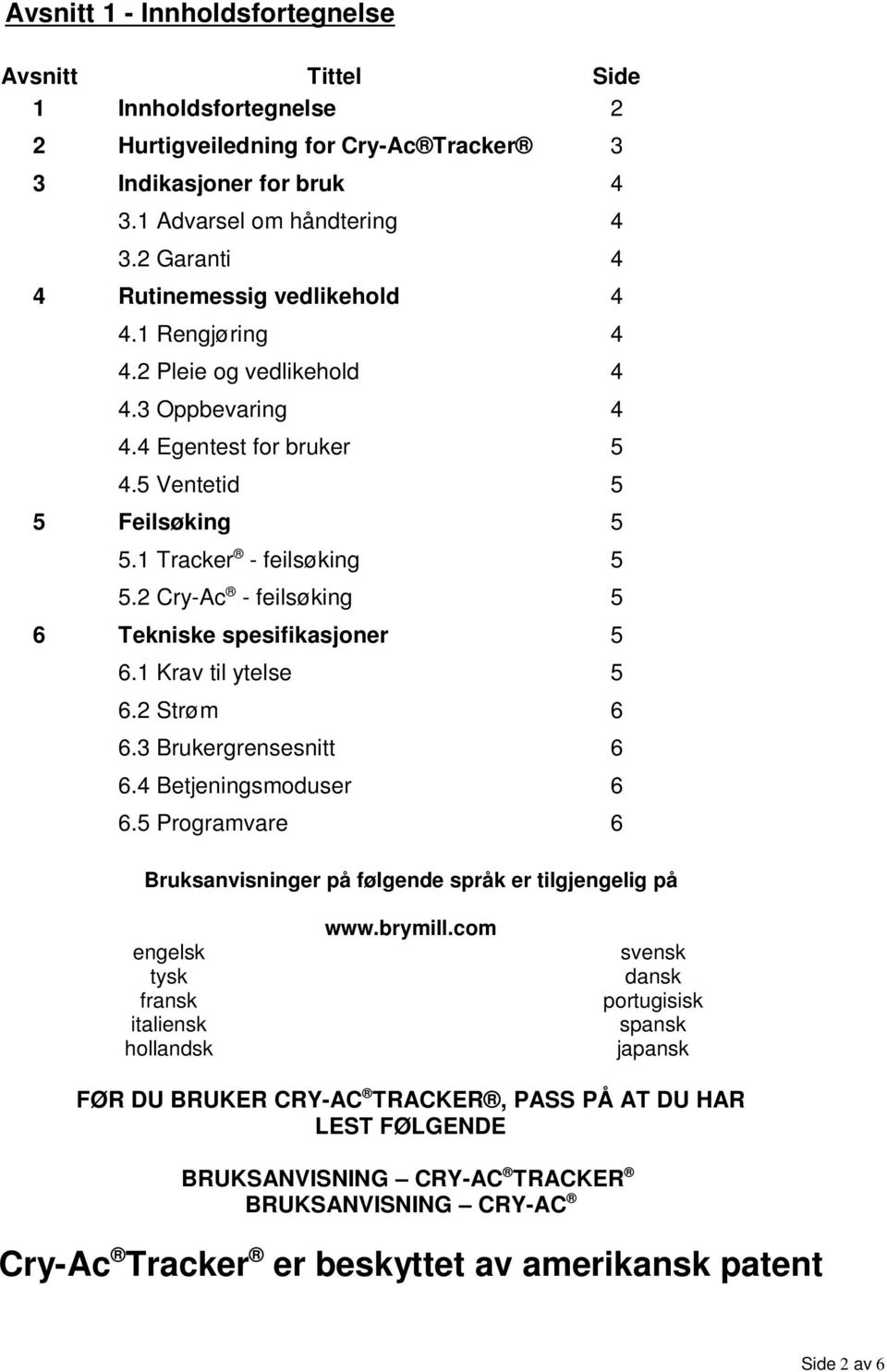 2 Cry-Ac - feilsøking 5 6 Tekniske spesifikasjoner 5 6.1 Krav til ytelse 5 6.2 Strøm 6 6.3 Brukergrensesnitt 6 6.4 Betjeningsmoduser 6 6.