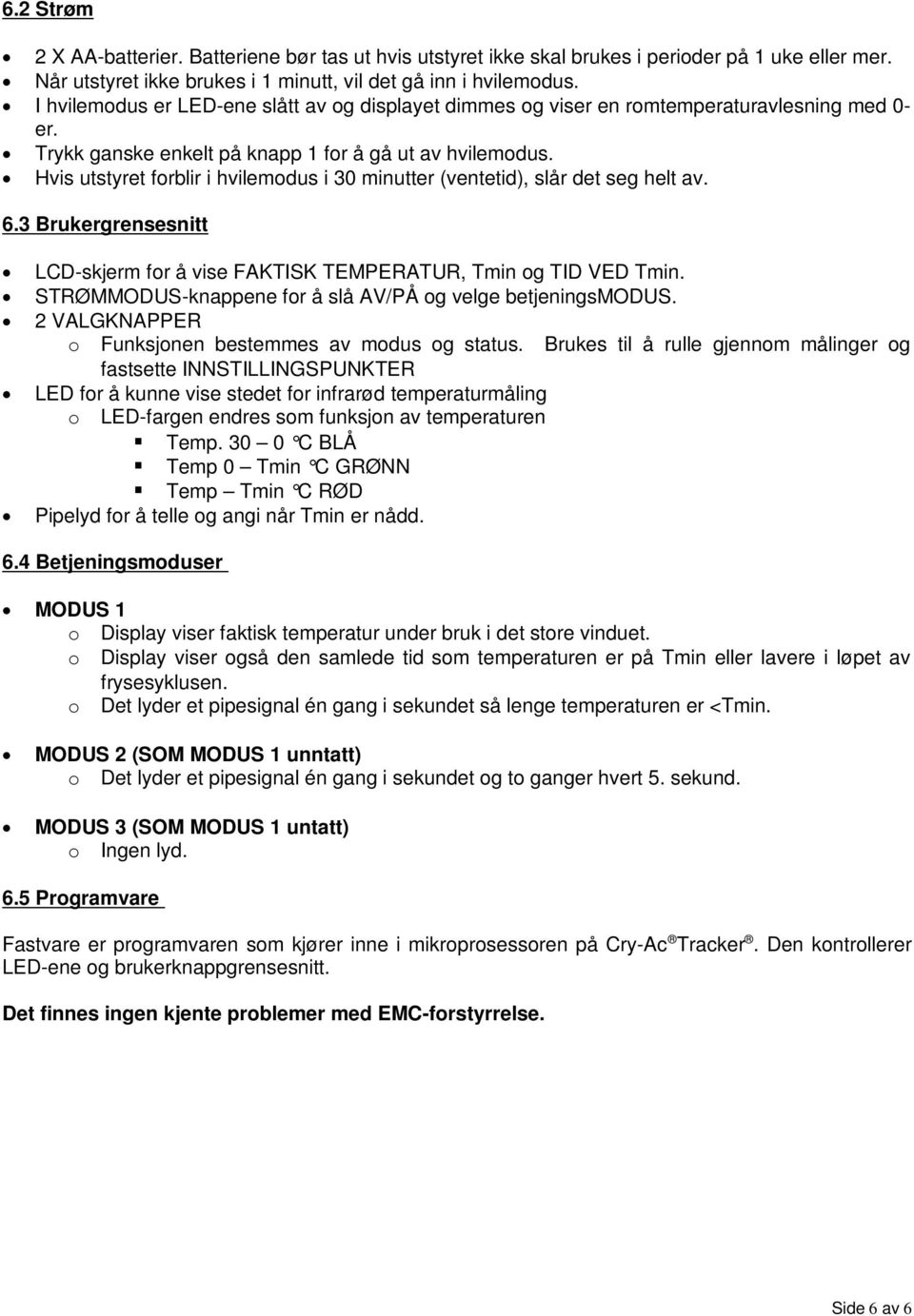 Hvis utstyret forblir i hvilemodus i 30 minutter (ventetid), slår det seg helt av. 6.3 Brukergrensesnitt LCD-skjerm for å vise FAKTISK TEMPERATUR, Tmin og TID VED Tmin.