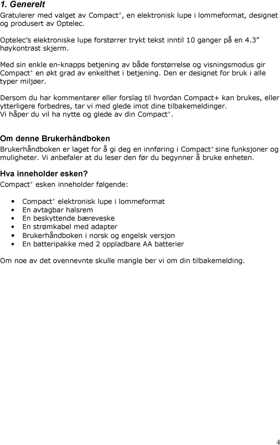 Dersom du har kommentarer eller forslag til hvordan Compact+ kan brukes, eller ytterligere forbedres, tar vi med glede imot dine tilbakemeldinger. Vi håper du vil ha nytte og glede av din Compact +.