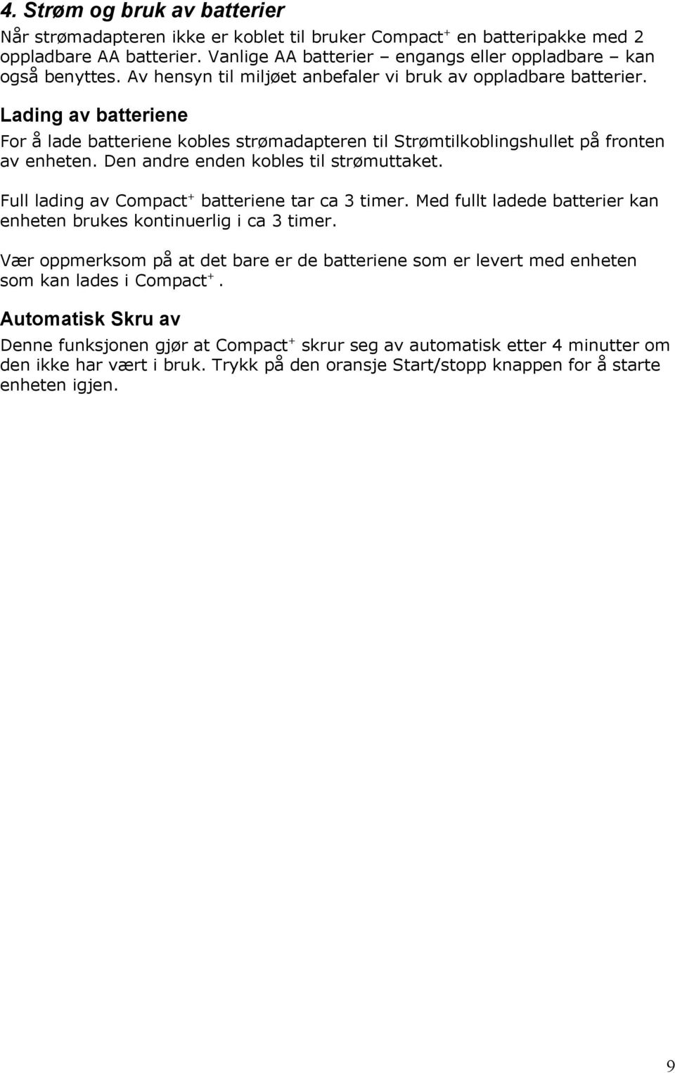 Den andre enden kobles til strømuttaket. Full lading av Compact + batteriene tar ca 3 timer. Med fullt ladede batterier kan enheten brukes kontinuerlig i ca 3 timer.