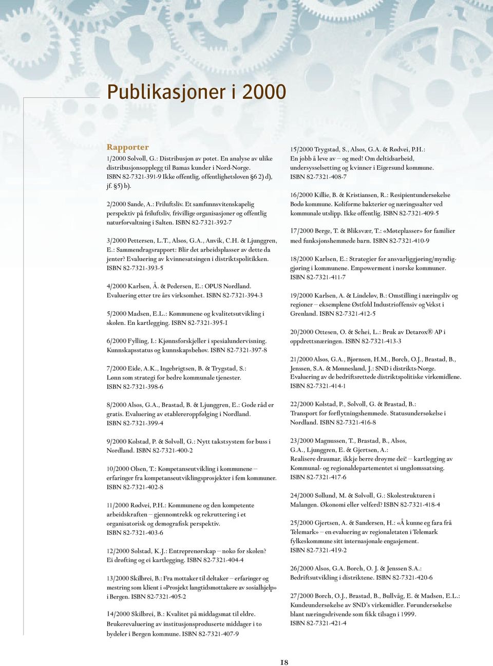 Et samfunnsvitenskapelig perspektiv på friluftsliv, frivillige organisasjoner og offentlig naturforvaltning i Salten. ISBN 82-7321-392-7 3/2000 Pettersen, L.T., Alsos, G.A., Anvik, C.H.