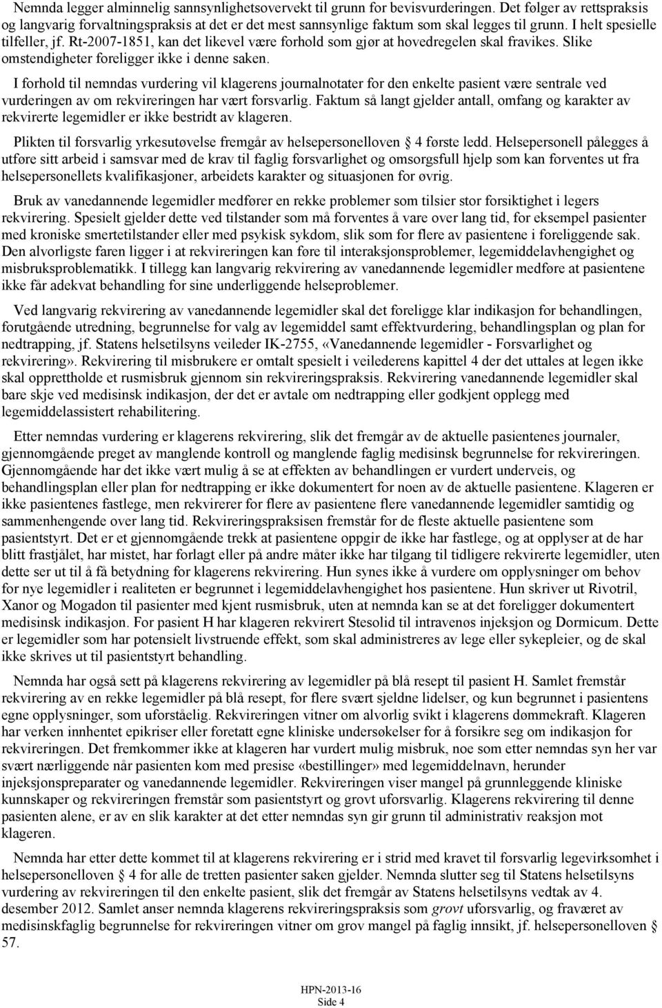 Rt-2007-1851, kan det likevel være forhold som gjør at hovedregelen skal fravikes. Slike omstendigheter foreligger ikke i denne saken.