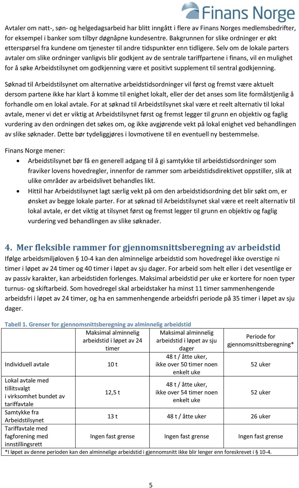 Selv om de lokale parters avtaler om slike ordninger vanligvis blir godkjent av de sentrale tariffpartene i finans, vil en mulighet for å søke Arbeidstilsynet om godkjenning være et positivt