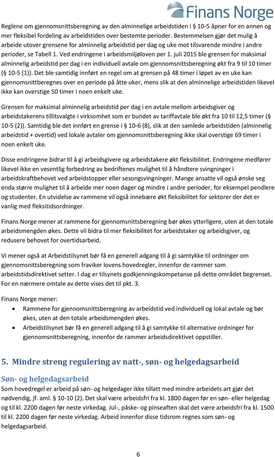 juli 2015 ble grensen for maksimal alminnelig arbeidstid per dag i en individuell avtale om gjennomsnittsberegning økt fra 9 til 10 timer ( 10-5 (1)).