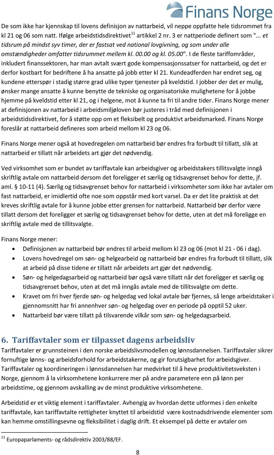 I de fleste tariffområder, inkludert finanssektoren, har man avtalt svært gode kompensasjonssatser for nattarbeid, og det er derfor kostbart for bedriftene å ha ansatte på jobb etter kl 21.