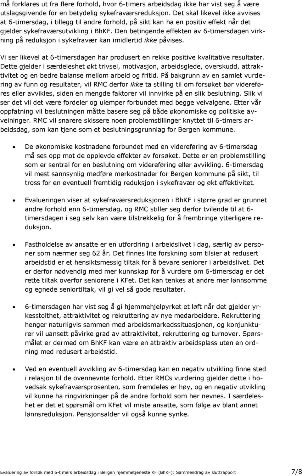 Den betingende effekten av 6-timersdagen virkning på reduksjon i sykefravær kan imidlertid ikke påvises. Vi ser likevel at 6-timersdagen har produsert en rekke positive kvalitative resultater.