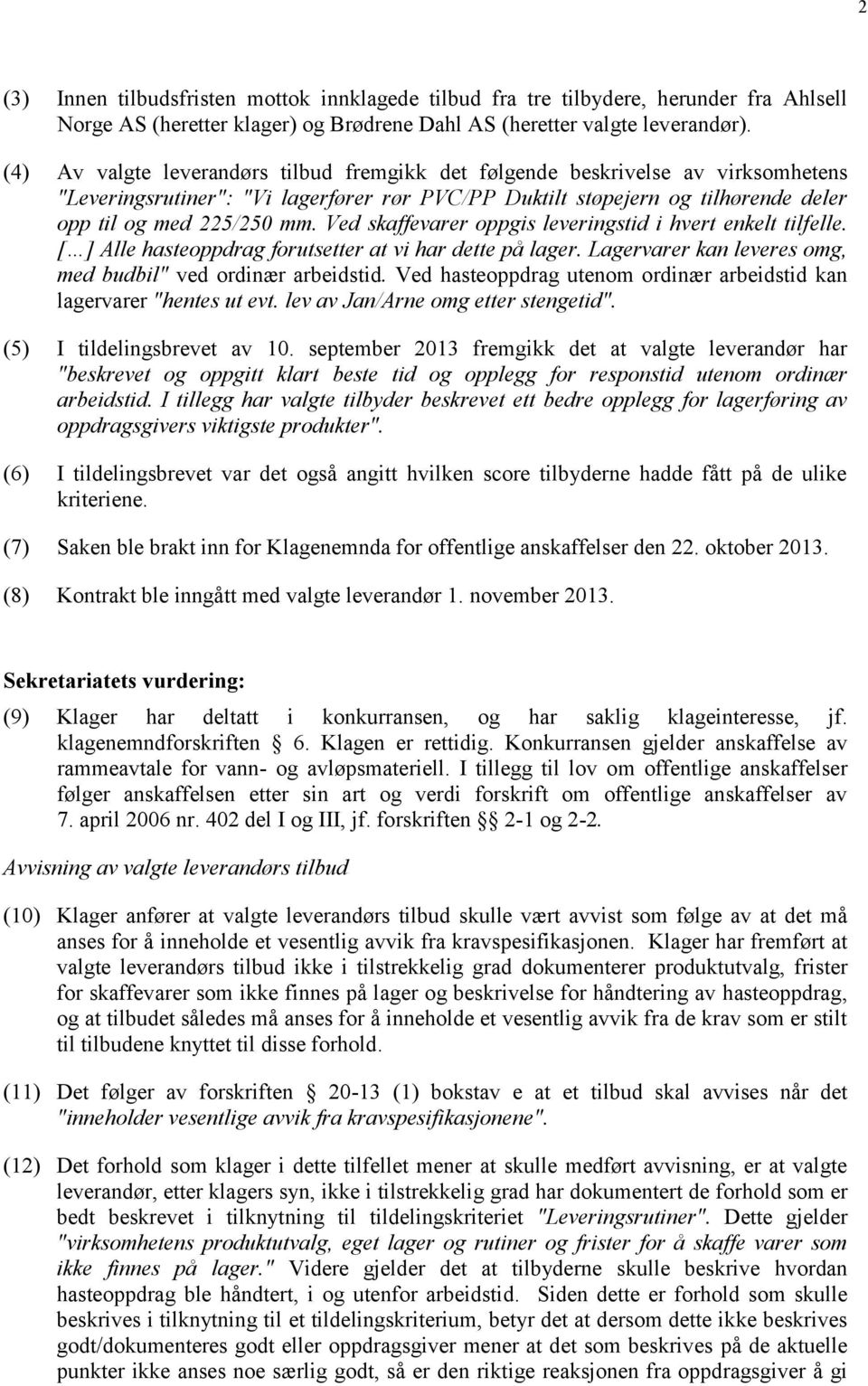 Ved skaffevarer oppgis leveringstid i hvert enkelt tilfelle. [ ] Alle hasteoppdrag forutsetter at vi har dette på lager. Lagervarer kan leveres omg, med budbil" ved ordinær arbeidstid.