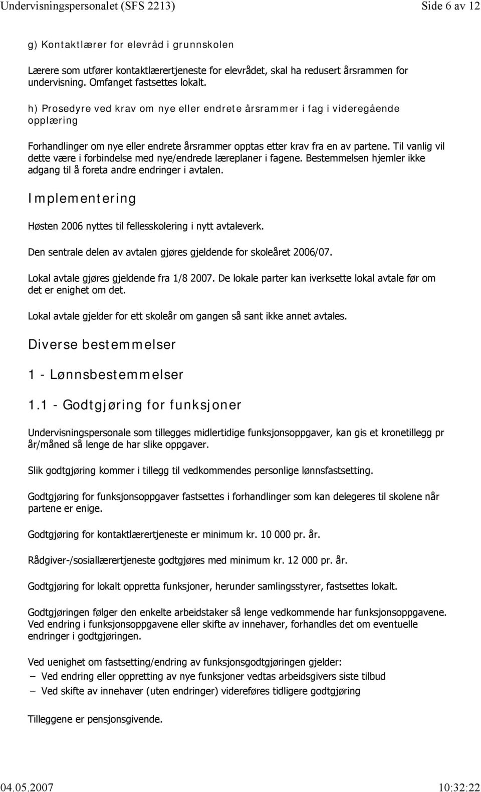 Til vanlig vil dette være i forbindelse med nye/endrede læreplaner i fagene. Bestemmelsen hjemler ikke adgang til å foreta andre endringer i avtalen.