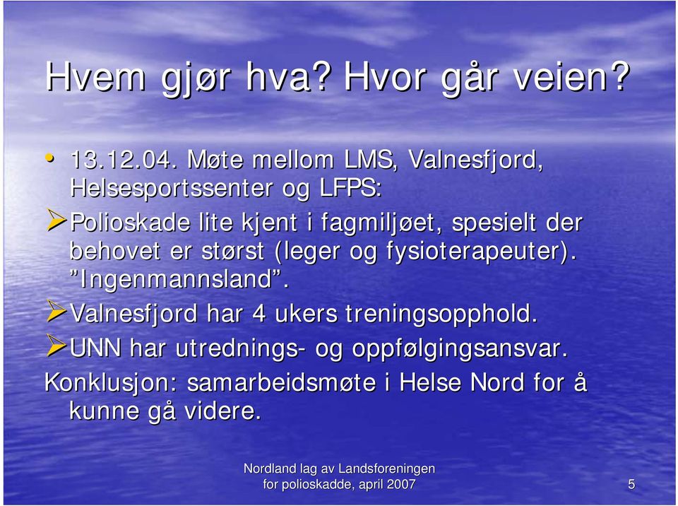 spesielt der behovet er størst (leger og fysioterapeuter). Ingenmannsland.