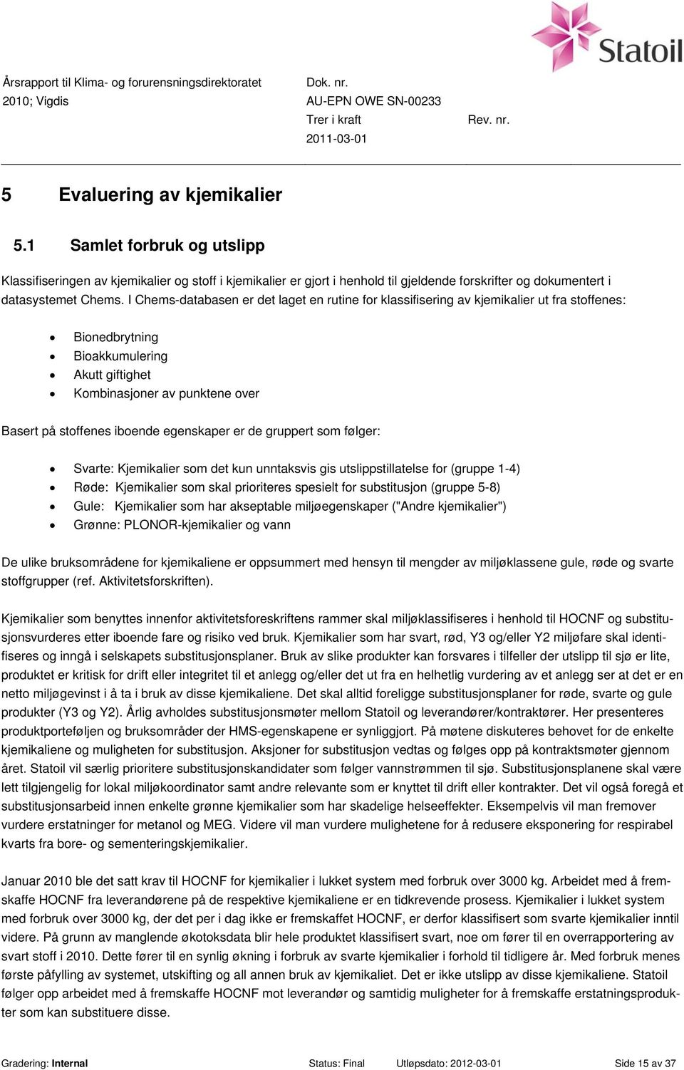 egenskaper er de gruppert som følger: Svarte: Kjemikalier som det kun unntaksvis gis utslippstillatelse for (gruppe 1-4) Røde: Kjemikalier som skal prioriteres spesielt for substitusjon (gruppe 5-8)