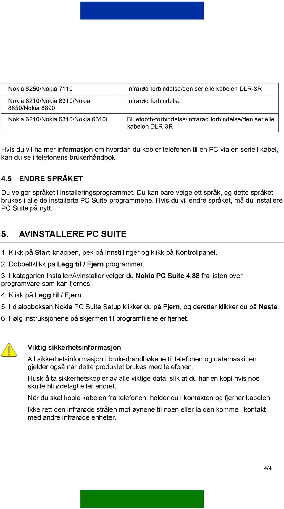 brukerhåndbok. 4.5 ENDRE SPRÅKET Du velger språket i installeringsprogrammet. Du kan bare velge ett språk, og dette språket brukes i alle de installerte PC Suite-programmene.