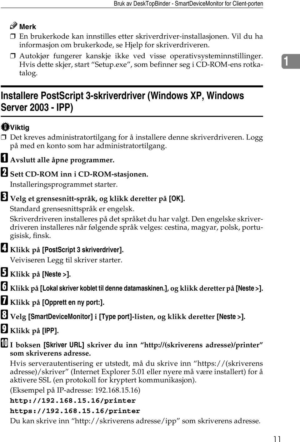 1 Installere PostScript 3-skriverdriver (Windows XP, Windows Server 2003 - IPP) Det kreves administratortilgang for å installere denne skriverdriveren.