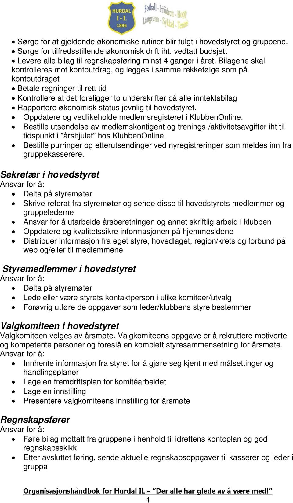 Bilagene skal kontrolleres mot kontoutdrag, og legges i samme rekkefølge som på kontoutdraget Betale regninger til rett tid Kontrollere at det foreligger to underskrifter på alle inntektsbilag