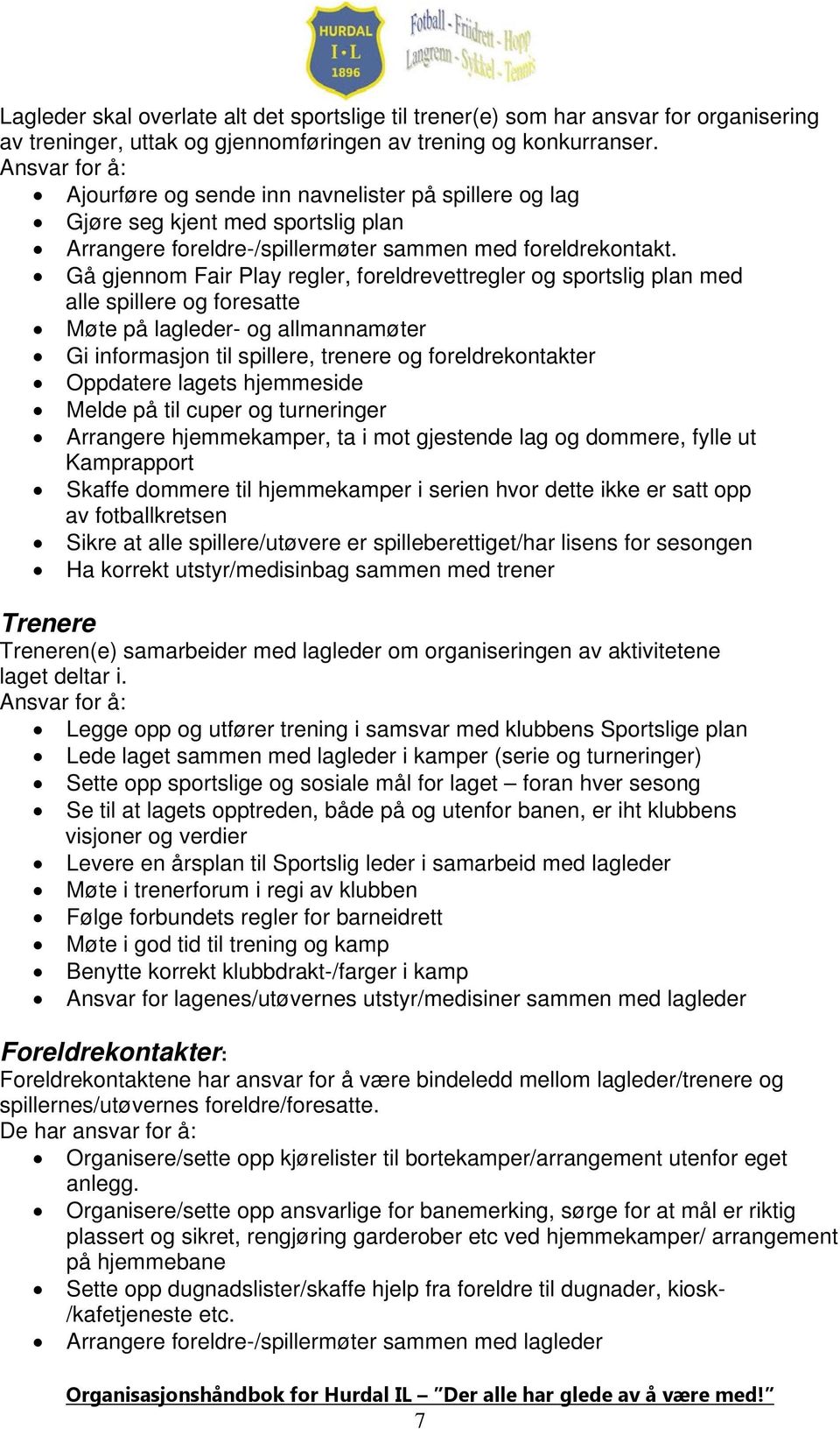 Gå gjennom Fair Play regler, foreldrevettregler og sportslig plan med alle spillere og foresatte Møte på lagleder- og allmannamøter Gi informasjon til spillere, trenere og foreldrekontakter Oppdatere