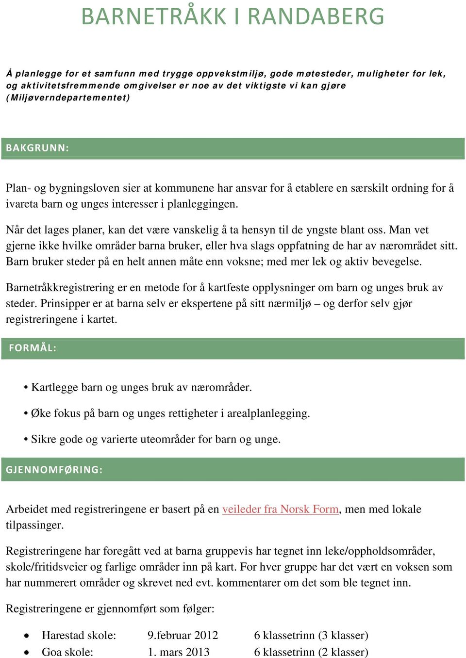 Når det lages planer, kan det være vanskelig å ta hensyn til de yngste blant oss. Man vet gjerne ikke hvilke områder barna bruker, eller hva slags oppfatning de har av nærområdet sitt.