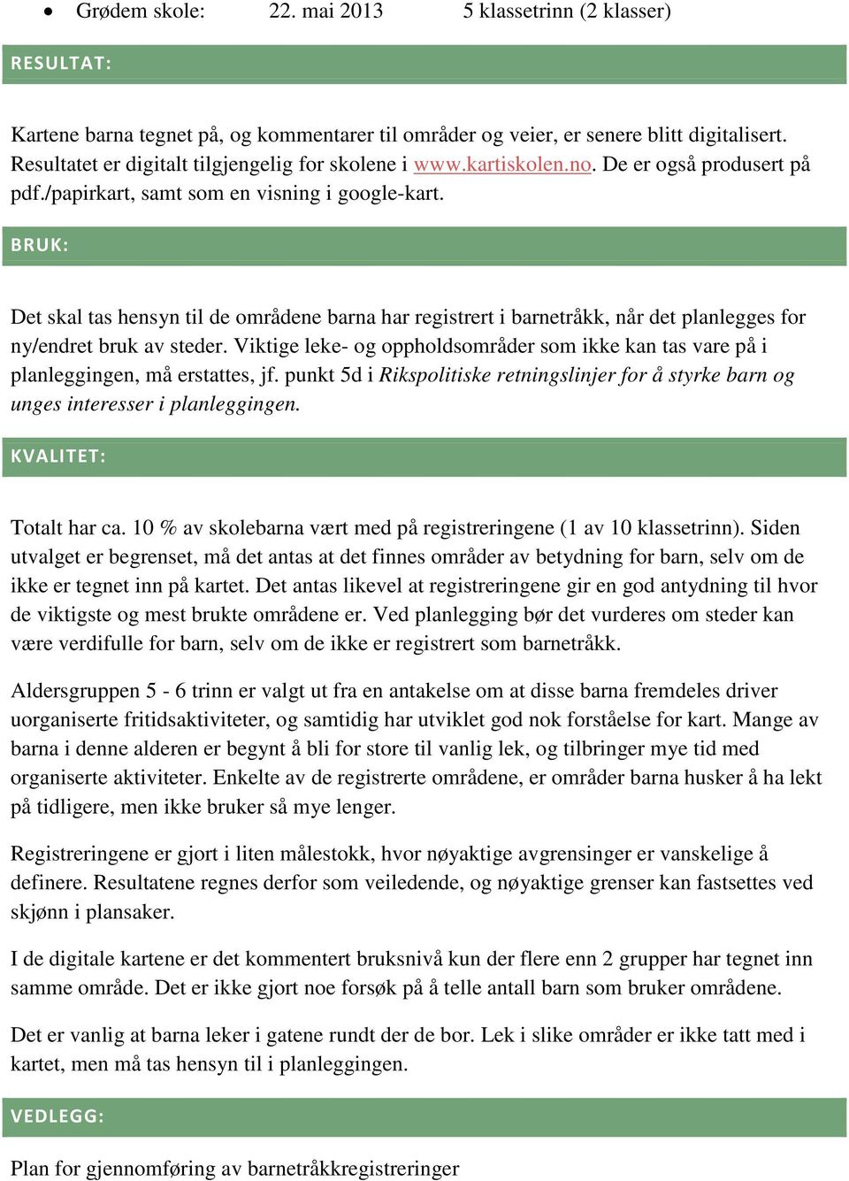 BRUK: Det skal tas hensyn til de områdene barna har registrert i barnetråkk, når det planlegges for ny/endret bruk av steder.