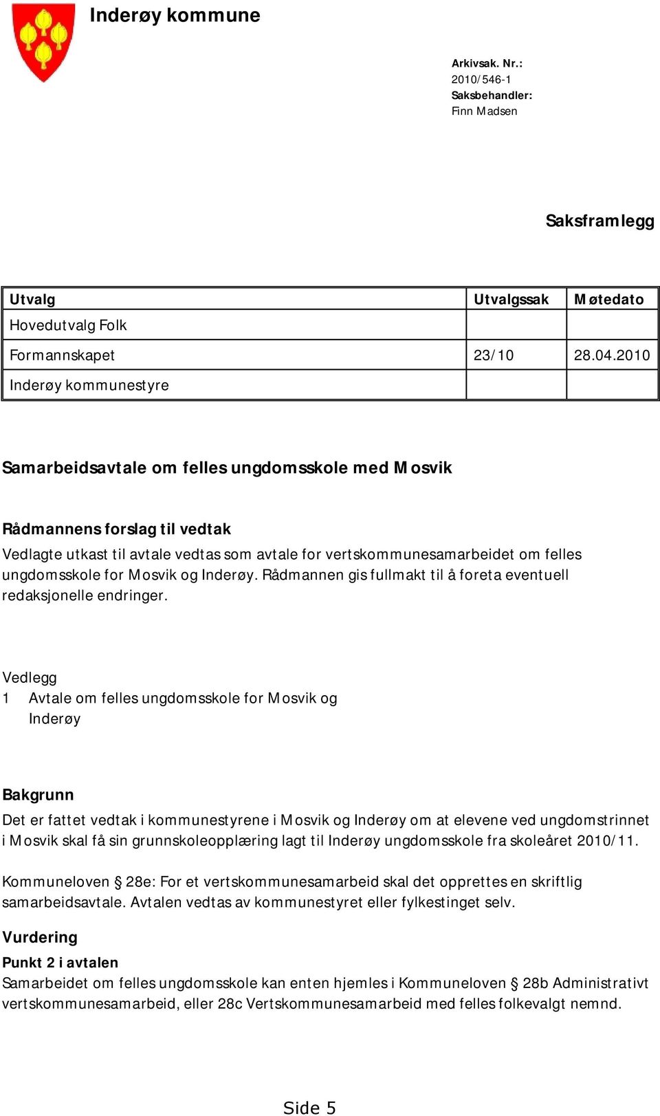 ungdomsskole for Mosvik og Inderøy. Rådmannen gis fullmakt til å foreta eventuell redaksjonelle endringer.