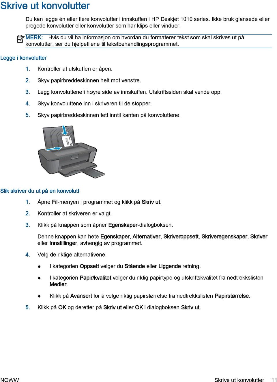 MERK: Hvis du vil ha informasjon om hvordan du formaterer tekst som skal skrives ut på konvolutter, ser du hjelpefilene til tekstbehandlingsprogrammet. 1. Kontroller at utskuffen er åpen. 2.