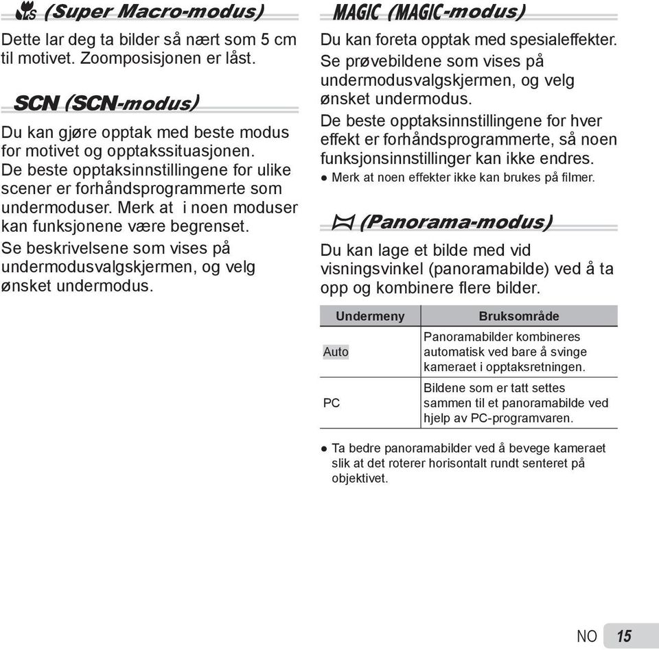 Se beskrivelsene som vises på undermodusvalgskjermen, og velg ønsket undermodus. P (P-modus) Du kan foreta opptak med spesialeffekter.