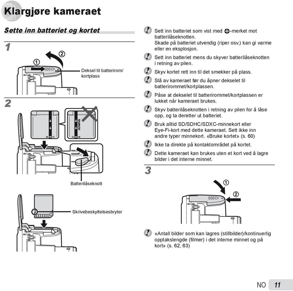 Slå av kameraet før du åpner dekselet til batterirommet/kortplassen. Påse at dekselet til batterirommet/kortplassen er lukket når kameraet brukes.