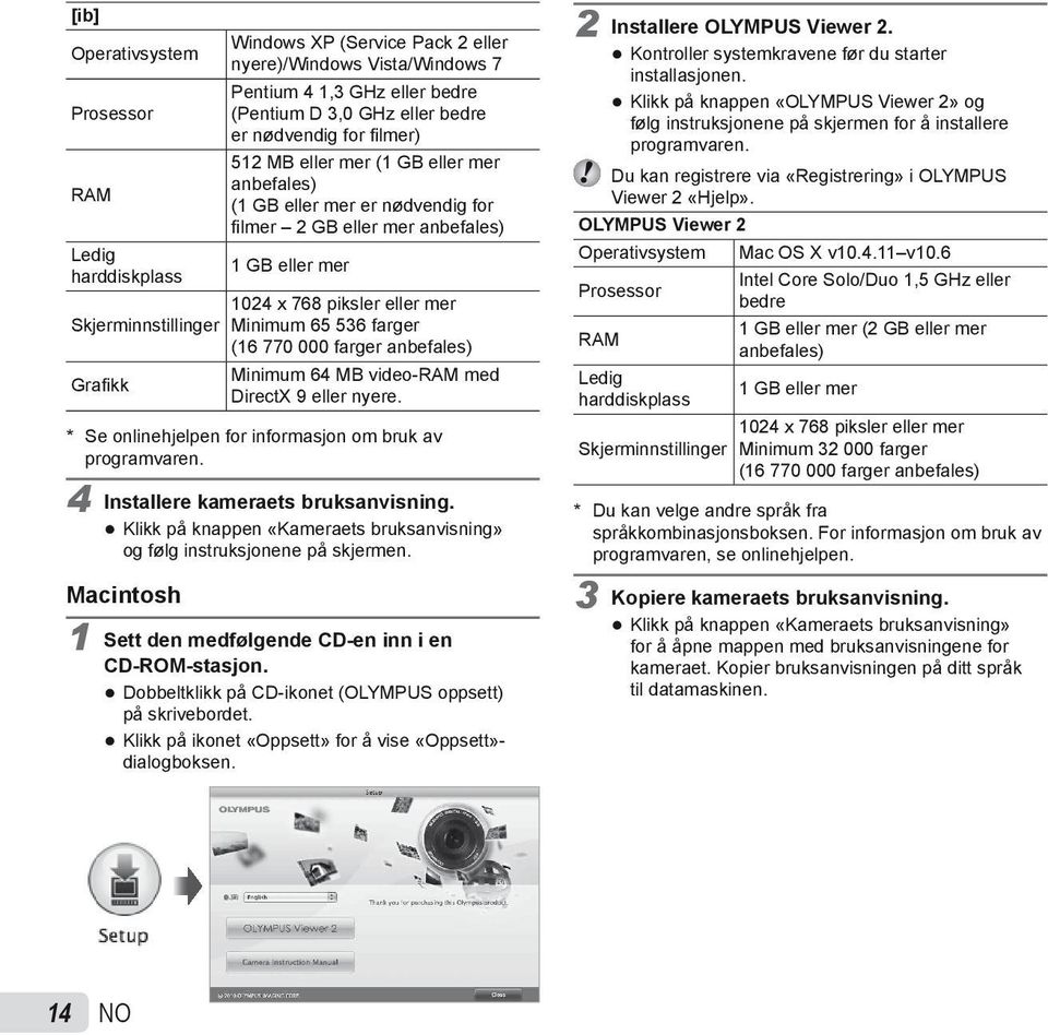 farger (16 770 000 farger anbefales) Minimum 64 MB video-ram med Grafi kk DirectX 9 eller nyere. * Se onlinehjelpen for informasjon om bruk av programvaren. 4 Installere kameraets bruksanvisning.