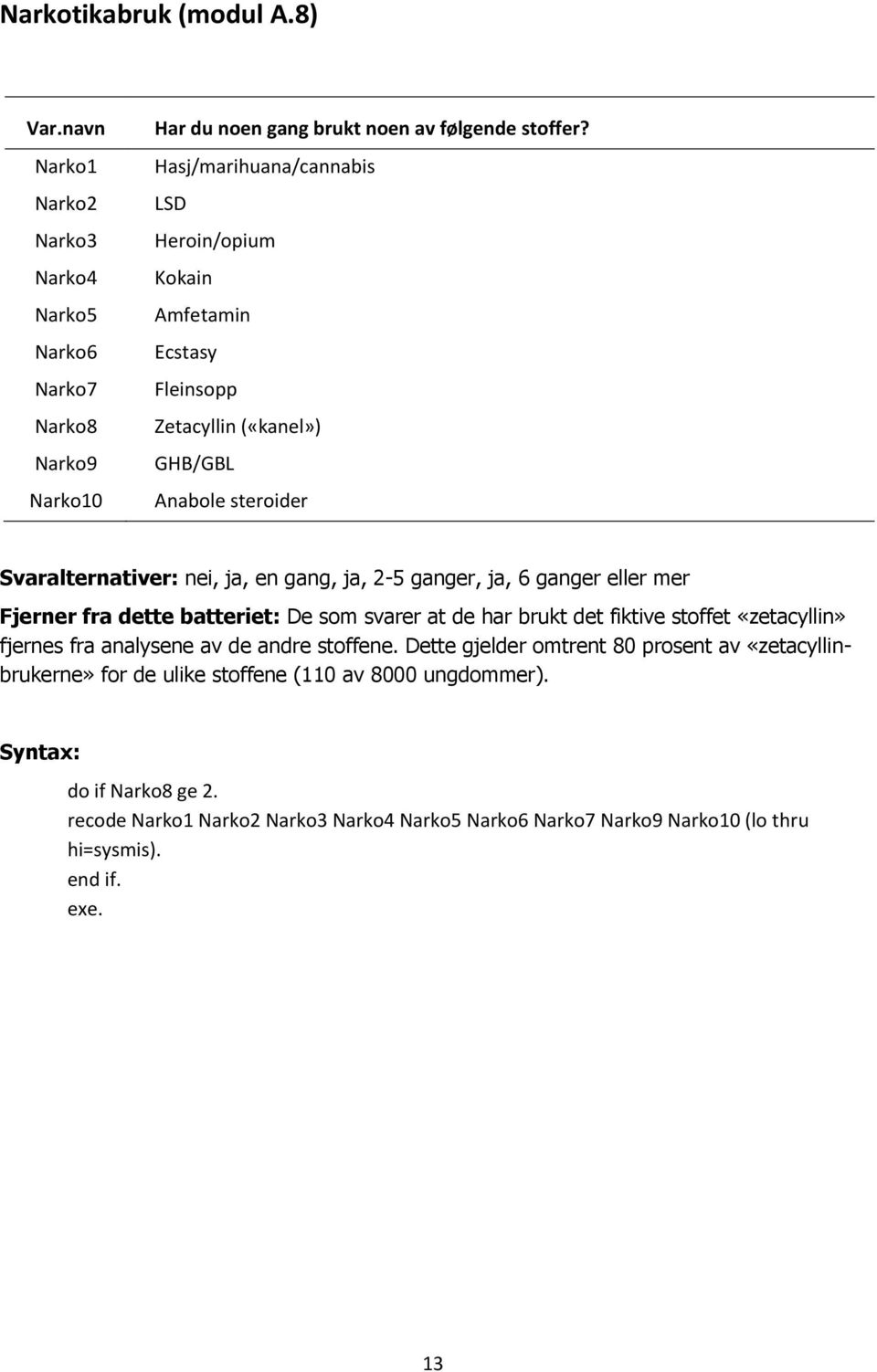 ja, 6 ganger eller mer Fjerner fra dette batteriet: De som svarer at de har brukt det fiktive stoffet «zetacyllin» fjernes fra analysene av de andre stoffene.