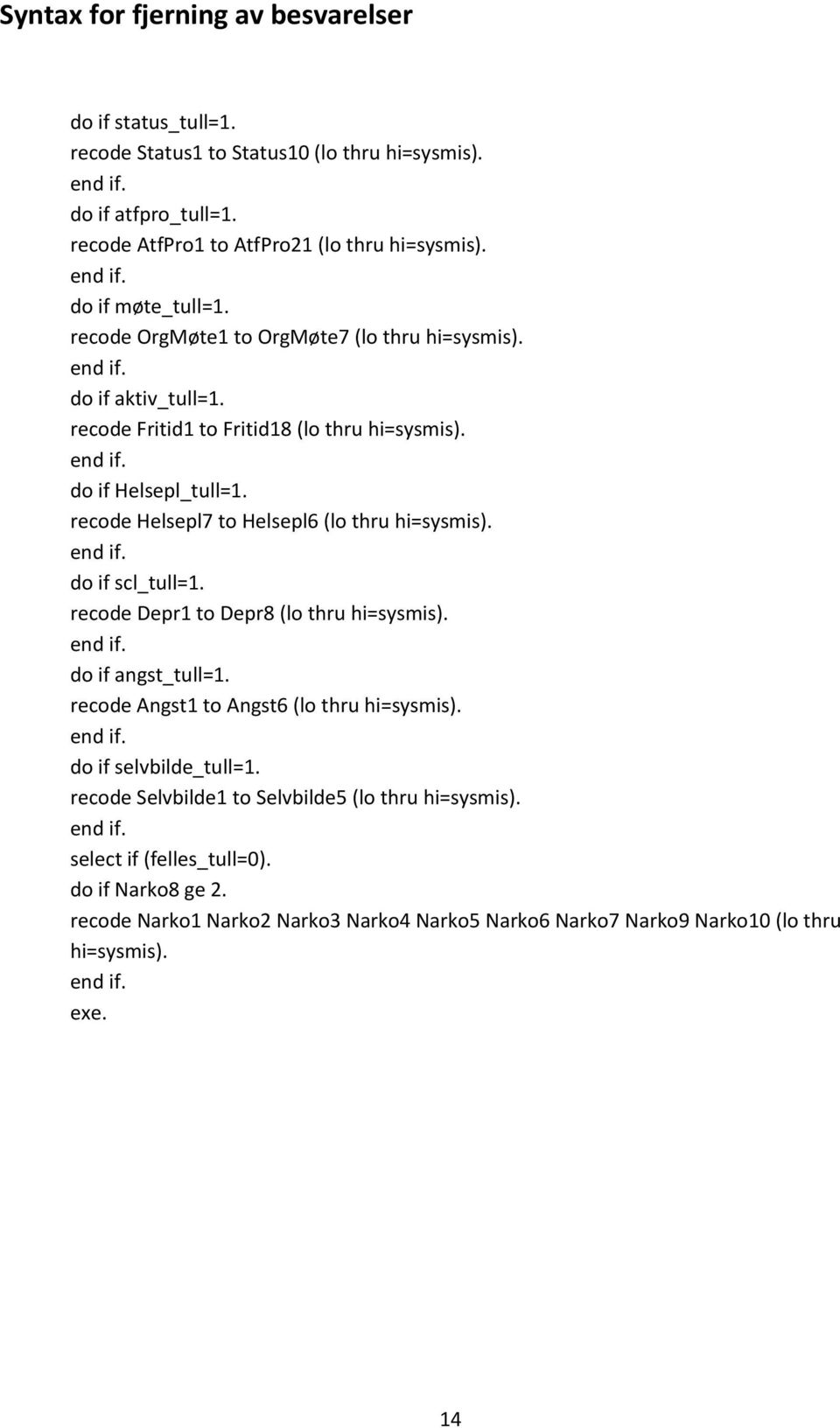 recode Helsepl7 to Helsepl6 (lo thru hi=sysmis). do if scl_tull=1. recode Depr1 to Depr8 (lo thru hi=sysmis). do if angst_tull=1. recode Angst1 to Angst6 (lo thru hi=sysmis).