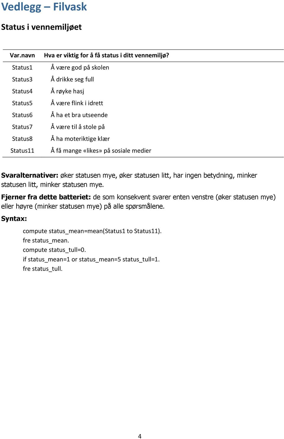 Svaralternativer: øker statusen mye, øker statusen litt, har ingen betydning, minker statusen litt, minker statusen mye.