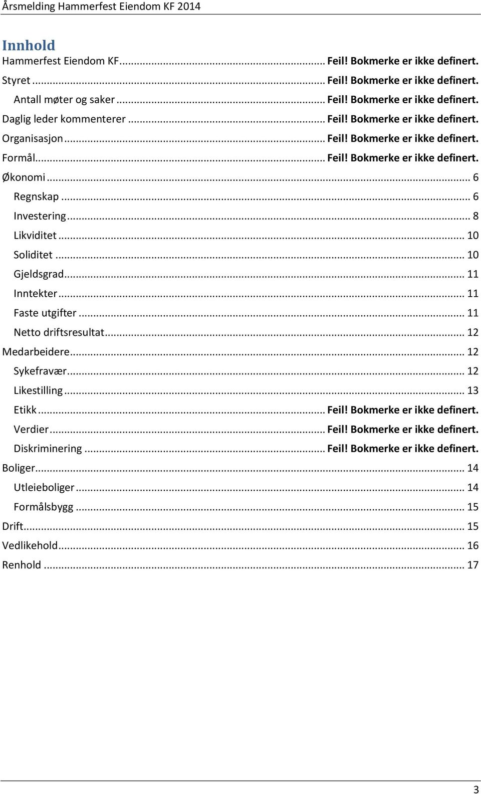 .. 10 Soliditet... 10 Gjeldsgrad... 11 Inntekter... 11 Faste utgifter... 11 Netto driftsresultat... 12 Medarbeidere... 12 Sykefravær... 12 Likestilling... 13 Etikk... Feil!