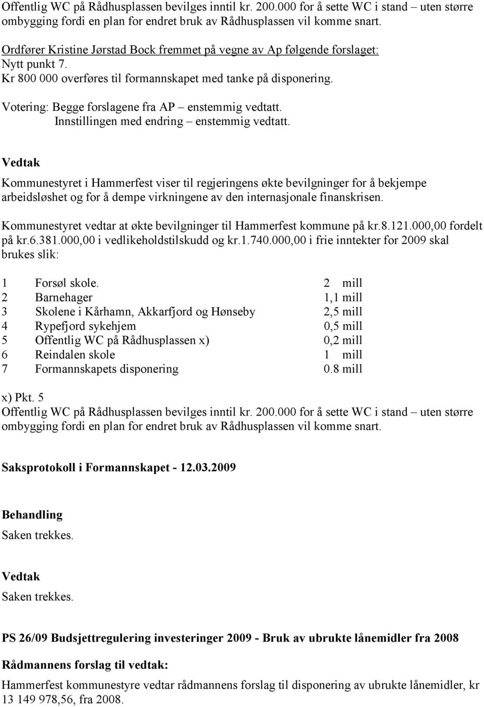 Votering: Begge forslagene fra AP enstemmig vedtatt. Innstillingen med endring enstemmig vedtatt.