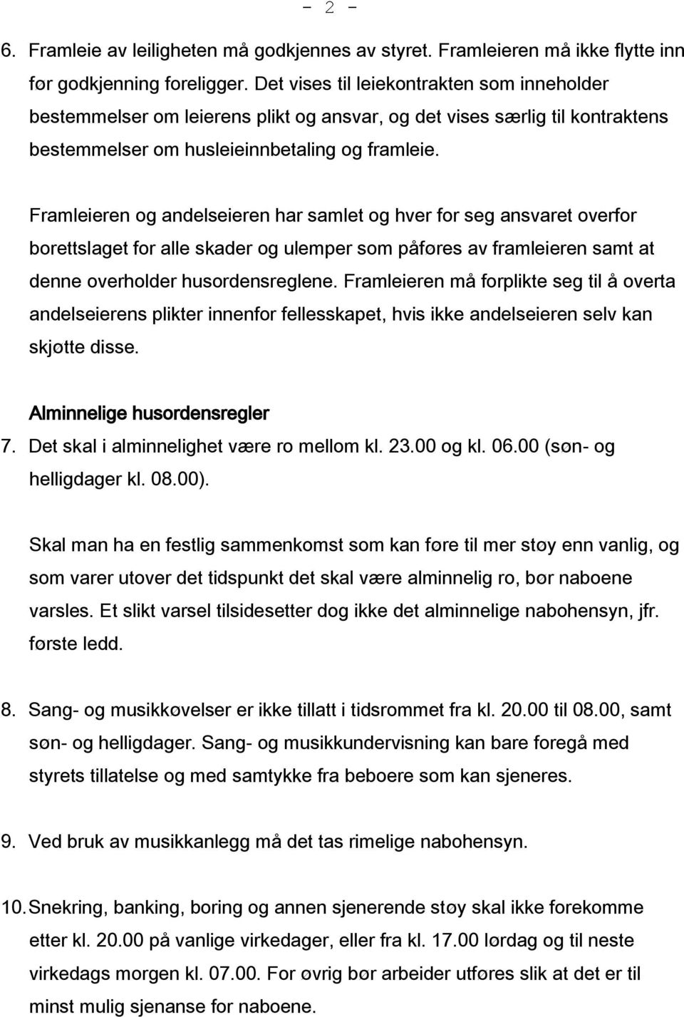 Framleieren og andelseieren har samlet og hver for seg ansvaret overfor borettslaget for alle skader og ulemper som påføres av framleieren samt at denne overholder husordensreglene.