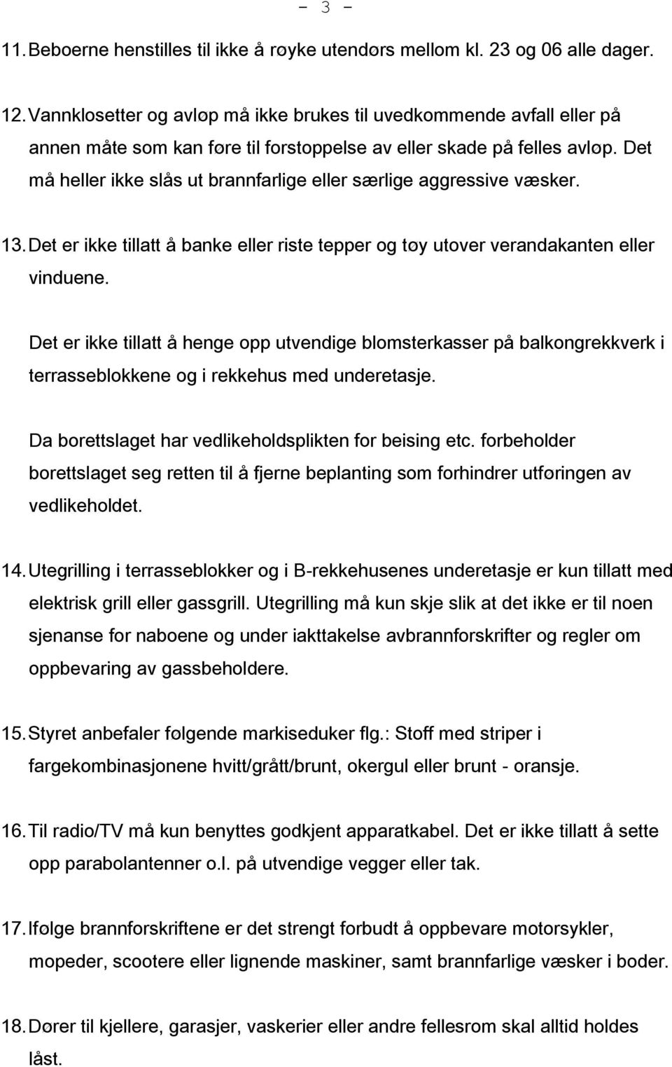 Det må heller ikke slås ut brannfarlige eller særlige aggressive væsker. 13. Det er ikke tillatt å banke eller riste tepper og tøy utover verandakanten eller vinduene.