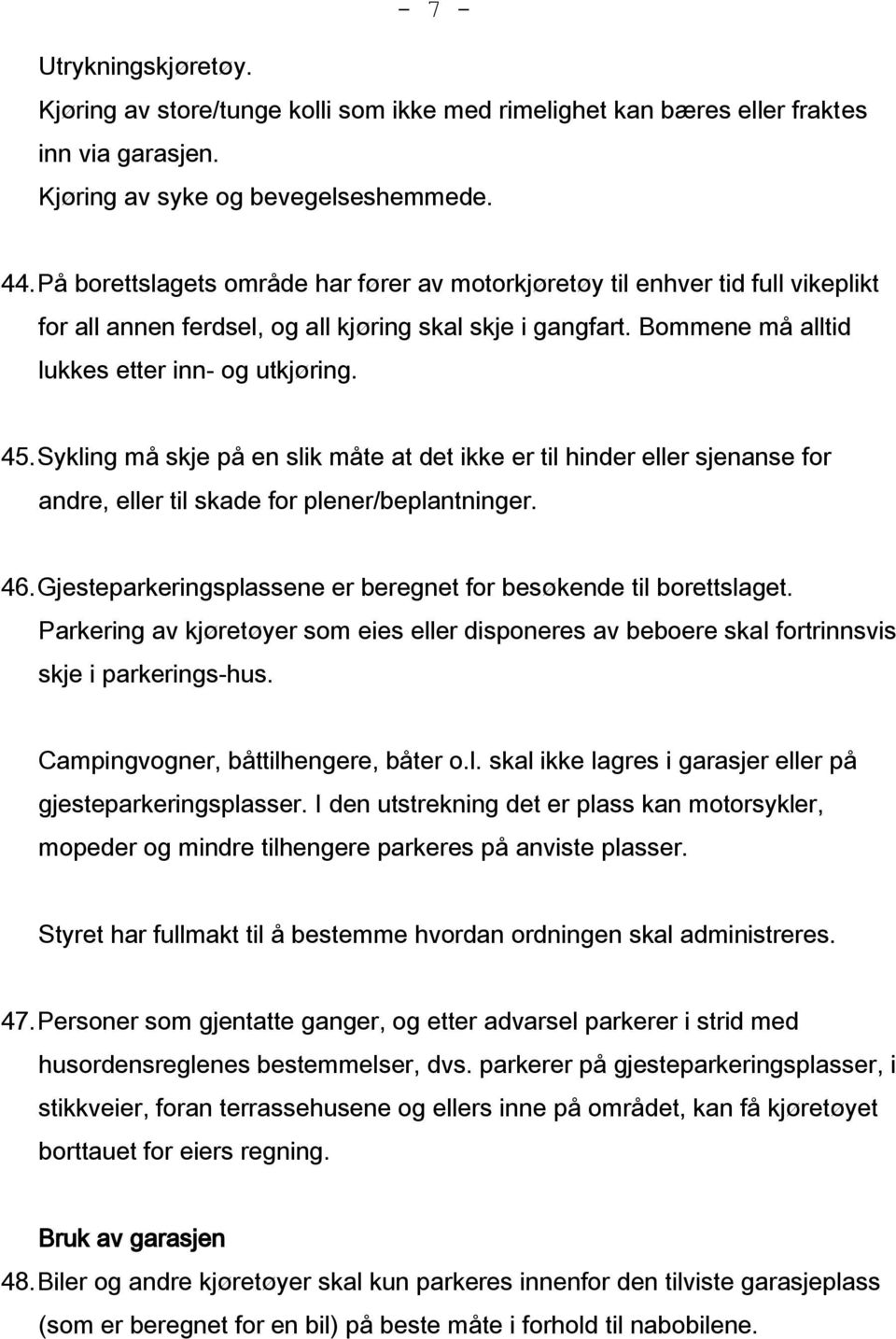 Sykling må skje på en slik måte at det ikke er til hinder eller sjenanse for andre, eller til skade for plener/beplantninger. 46. Gjesteparkeringsplassene er beregnet for besøkende til borettslaget.