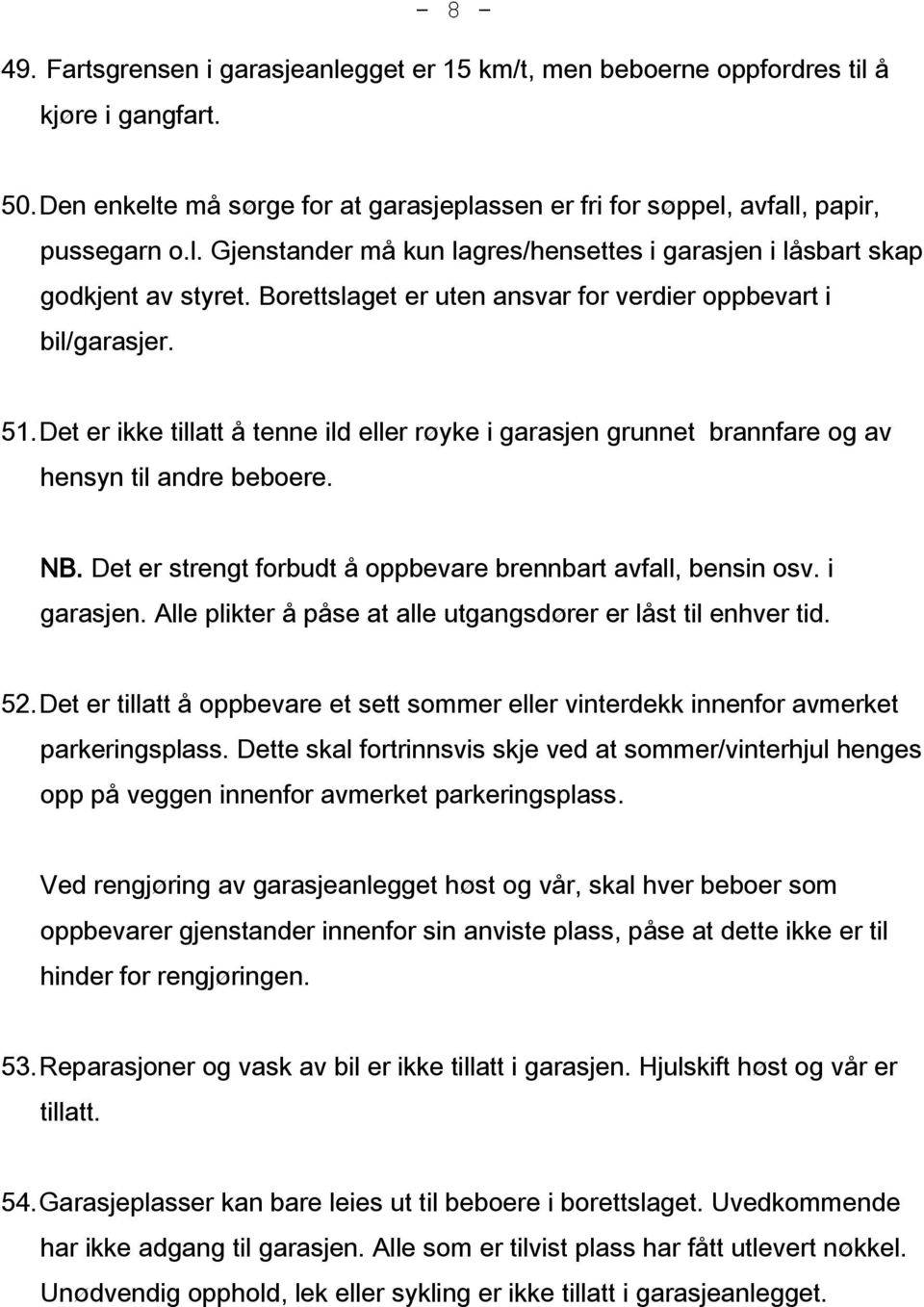 Det er strengt forbudt å oppbevare brennbart avfall, bensin osv. i garasjen. Alle plikter å påse at alle utgangsdører er låst til enhver tid. 52.