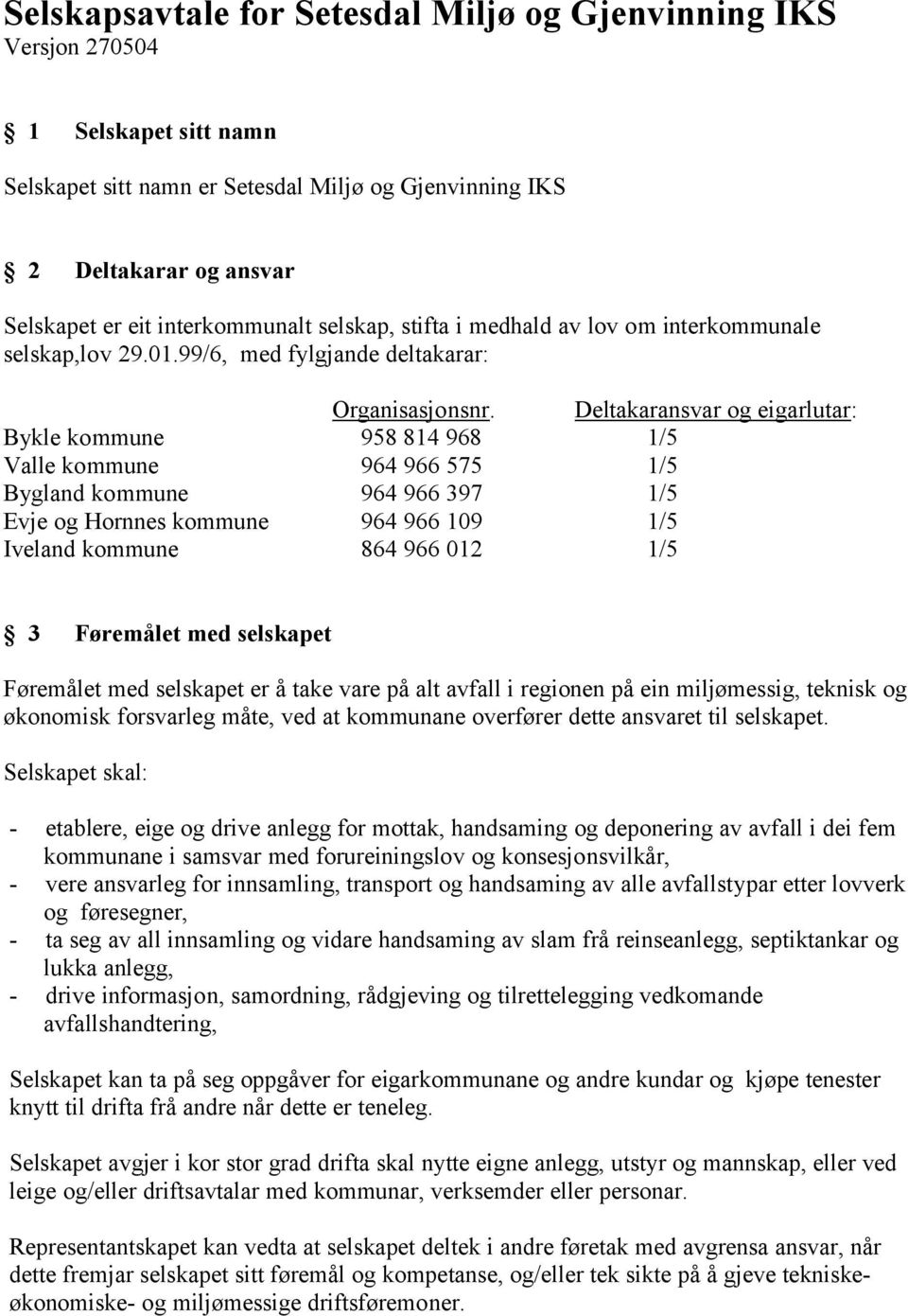 Deltakaransvar og eigarlutar: Bykle kommune 958 814 968 1/5 Valle kommune 964 966 575 1/5 Bygland kommune 964 966 397 1/5 Evje og Hornnes kommune 964 966 109 1/5 Iveland kommune 864 966 012 1/5 3