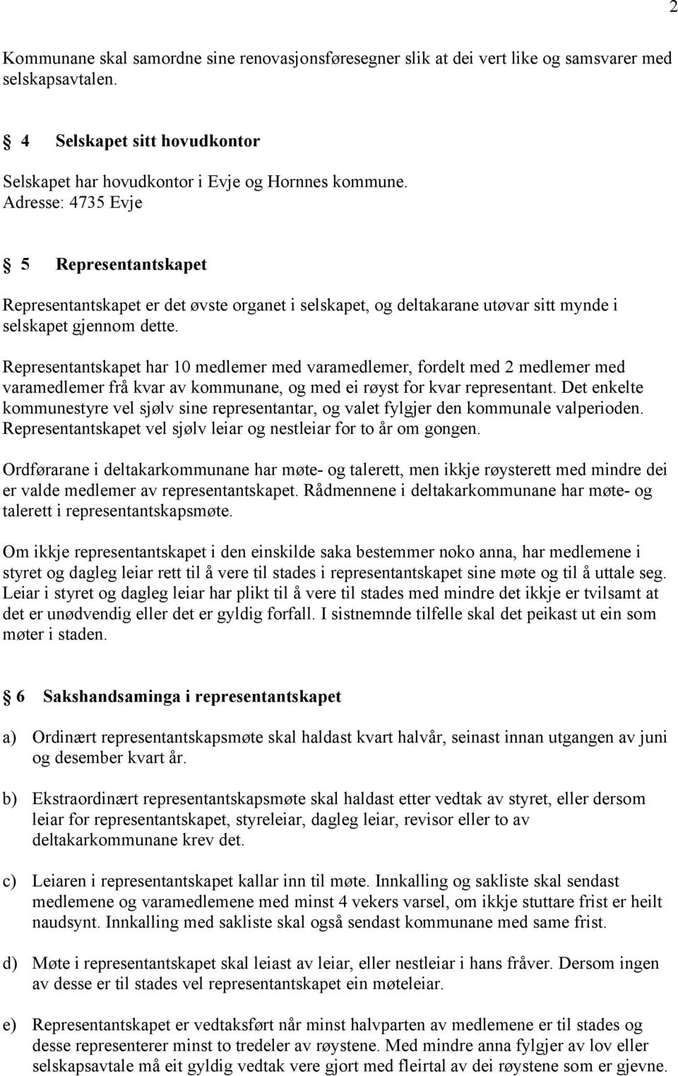 Representantskapet har 10 medlemer med varamedlemer, fordelt med 2 medlemer med varamedlemer frå kvar av kommunane, og med ei røyst for kvar representant.