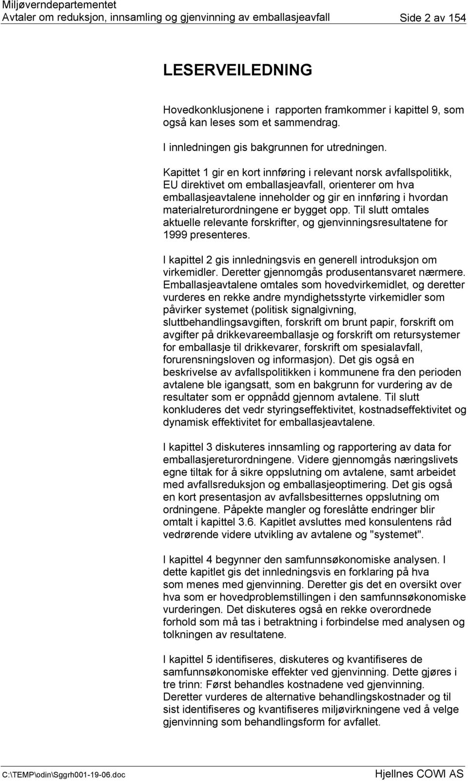 materialreturordningene er bygget opp. Til slutt omtales aktuelle relevante forskrifter, og gjenvinningsresultatene for 1999 presenteres.