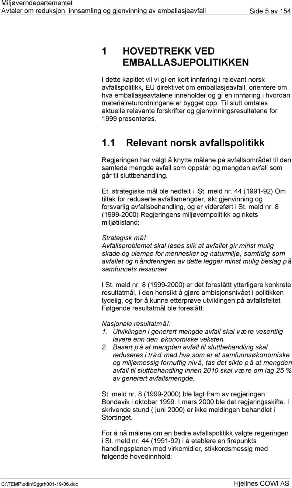 99 presenteres. 1.1 Relevant norsk avfallspolitikk Regjeringen har valgt å knytte målene på avfallsområdet til den samlede mengde avfall som oppstår og mengden avfall som går til sluttbehandling.