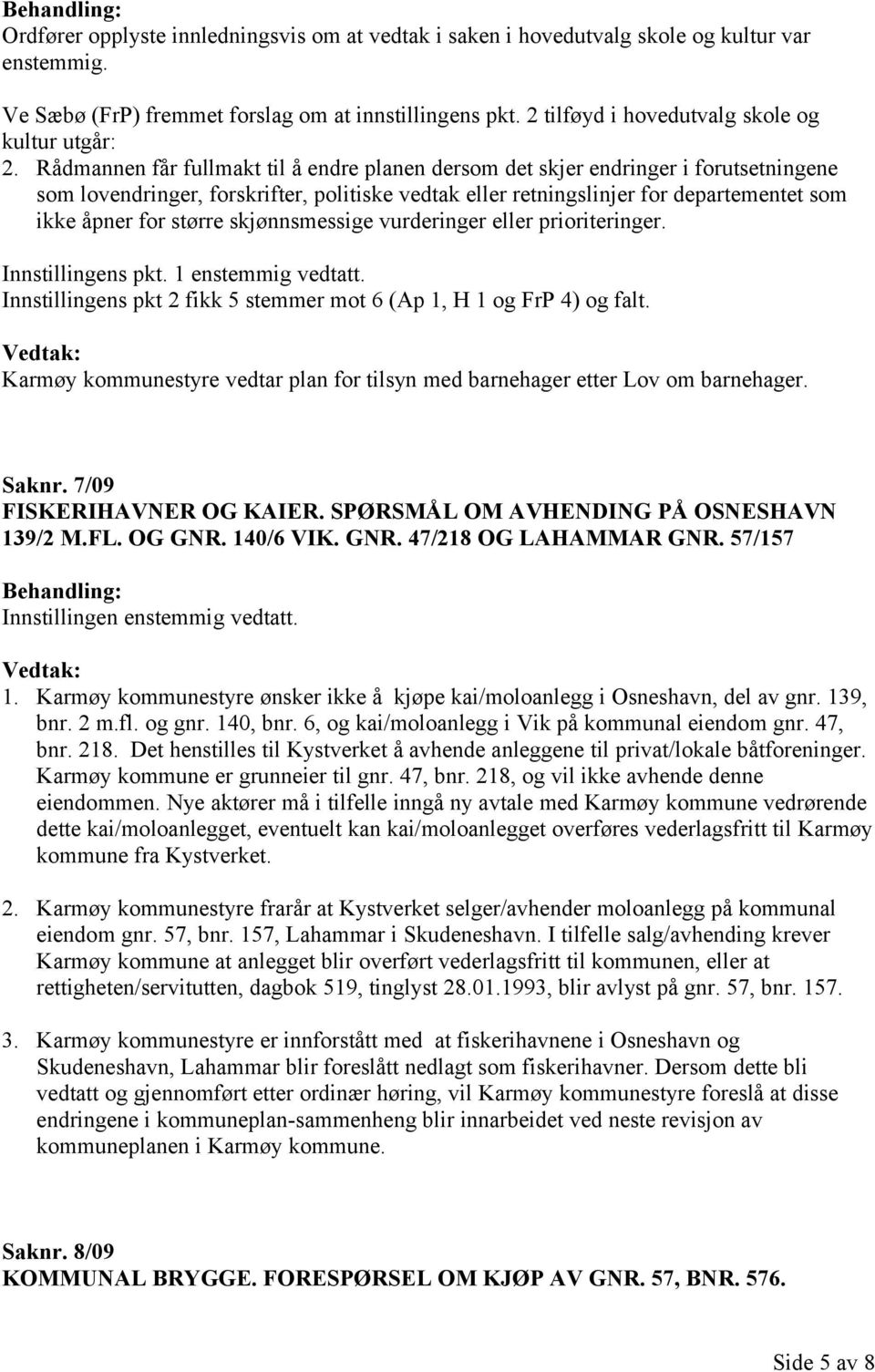 Rådmannen får fullmakt til å endre planen dersom det skjer endringer i forutsetningene som lovendringer, forskrifter, politiske vedtak eller retningslinjer for departementet som ikke åpner for større