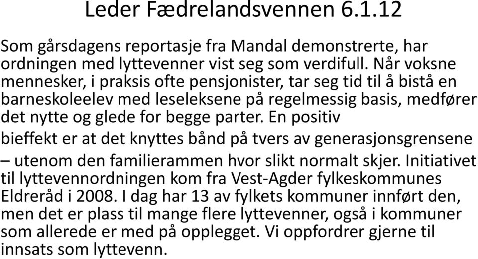 En positiv bieffekt er at det knyttes bånd på tvers av generasjonsgrensene utenom den familierammen hvor slikt normalt skjer.