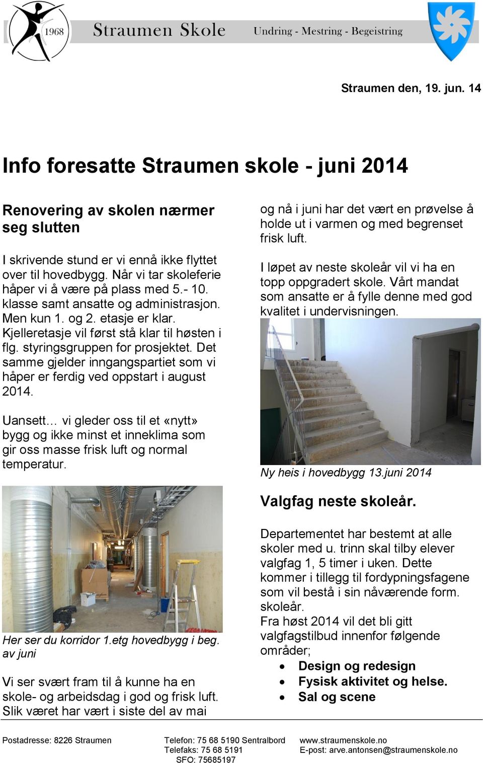 styringsgruppen for prosjektet. Det samme gjelder inngangspartiet som vi håper er ferdig ved oppstart i august 2014.